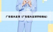 广东恒大足球（广东恒大足球学校地址） 