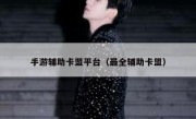 手游辅助卡盟平台（最全辅助卡盟） 
