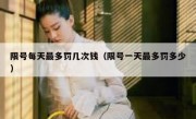 限号每天最多罚几次钱（限号一天最多罚多少） 
