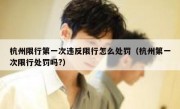 杭州限行第一次违反限行怎么处罚（杭州第一次限行处罚吗?） 