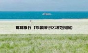 邯郸限行（邯郸限行区域范围图） - 高通咨询