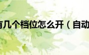 自动档车有几个档位怎么开（自动挡车档位介绍怎么开）