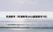 天津限号（天津限号2022最新限号7月） 