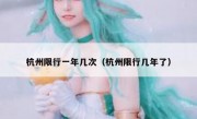 杭州限行一年几次（杭州限行几年了） 