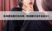 杭州现在限行扣分吗（杭州限行会不会扣分） 