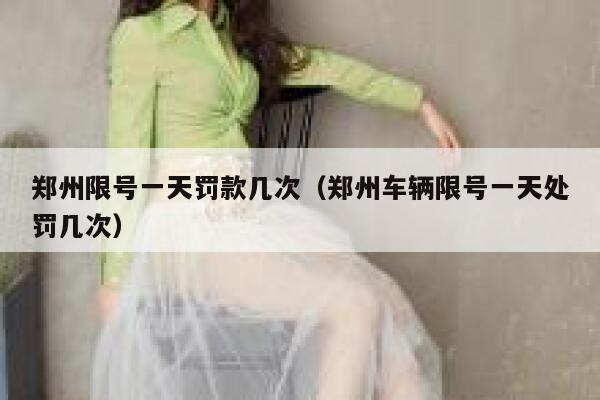郑州限号一天罚款几次（郑州车辆限号一天处罚几次） 第1张