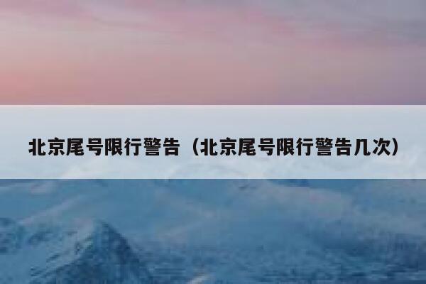 北京尾号限行警告（北京尾号限行警告几次） 第1张