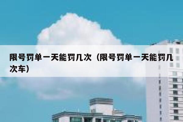 限号罚单一天能罚几次（限号罚单一天能罚几次车） 第1张