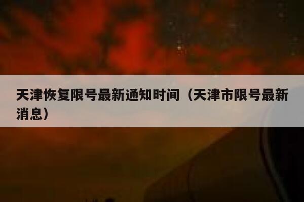 天津恢复限号最新通知时间（天津市限号最新消息） 第1张