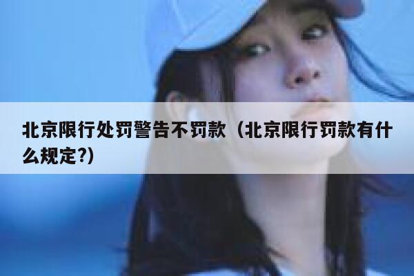 北京限行处罚警告不罚款（北京限行罚款有什么规定?） 第1张