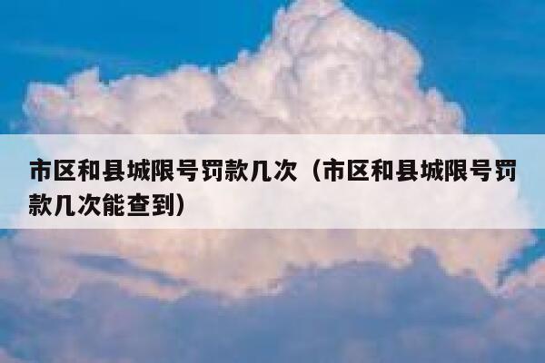市区和县城限号罚款几次（市区和县城限号罚款几次能查到） 第1张