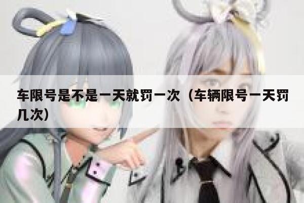 车限号是不是一天就罚一次（车辆限号一天罚几次） 第1张