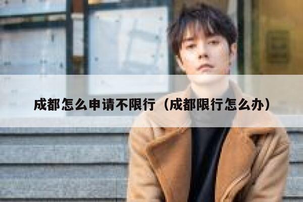 成都怎么申请不限行（成都限行怎么办） 第1张