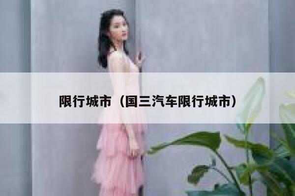 限行城市（国三汽车限行城市） 第1张