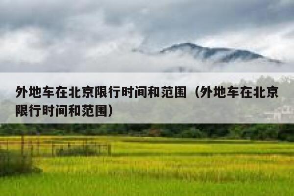 外地车在北京限行时间和范围（外地车在北京限行时间和范围） 第1张