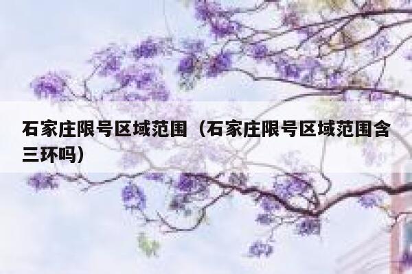 石家庄限号区域范围（石家庄限号区域范围含三环吗） 第1张