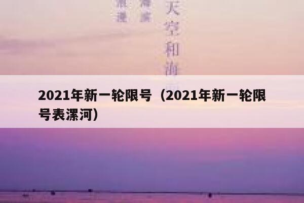 2021年新一轮限号（2021年新一轮限号表漯河） 第1张