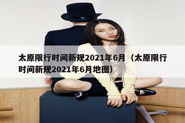 太原限行时间新规2021年6月（太原限行时间新规2021年6月地图） 第1张