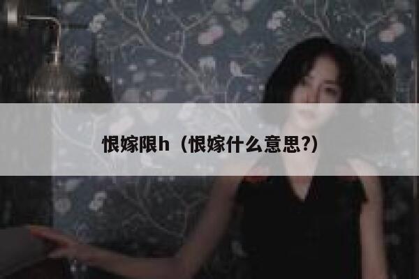 恨嫁限h（恨嫁什么意思?） 第1张