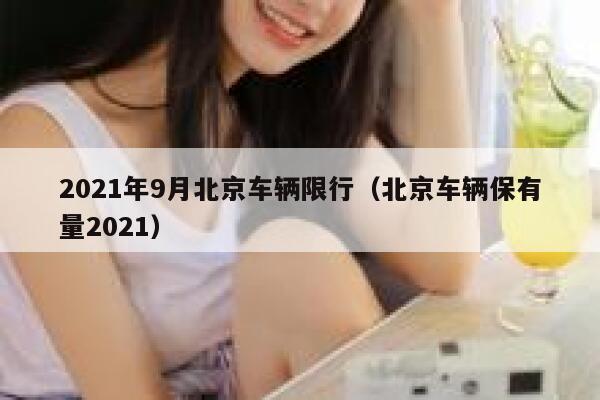 2021年9月北京车辆限行（北京车辆保有量2021） 第1张