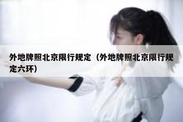 外地牌照北京限行规定（外地牌照北京限行规定六环） 第1张