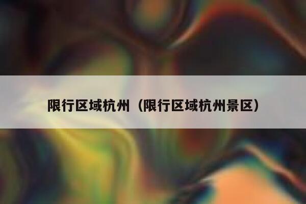 限行区域杭州（限行区域杭州景区） 第1张