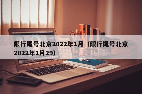 限行尾号北京2022年1月（限行尾号北京2022年1月29） 第1张