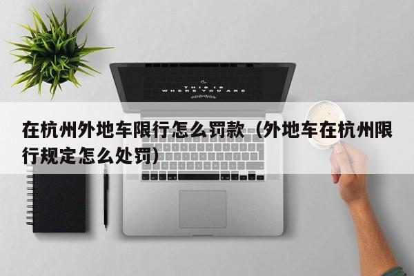 在杭州外地车限行怎么罚款（外地车在杭州限行规定怎么处罚） 第1张