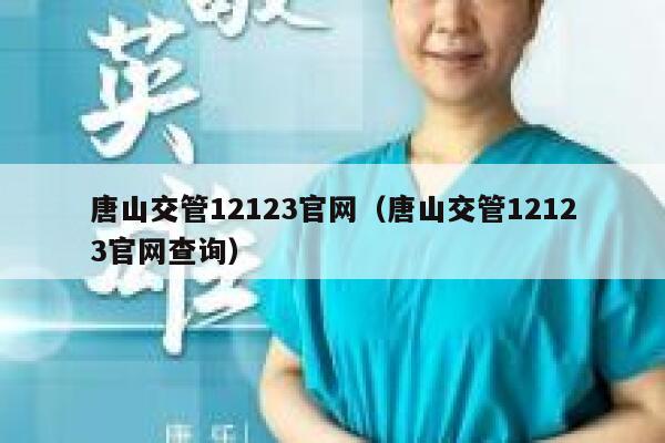 唐山交管12123官网（唐山交管12123官网查询） 第1张
