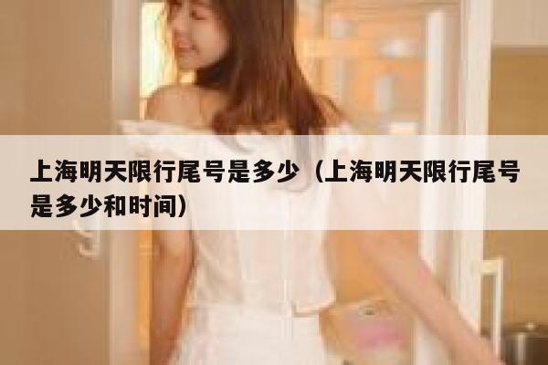 上海明天限行尾号是多少（上海明天限行尾号是多少和时间） 第1张