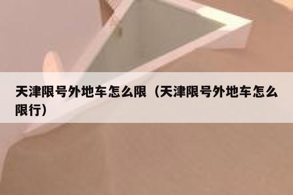 天津限号外地车怎么限（天津限号外地车怎么限行） 第1张