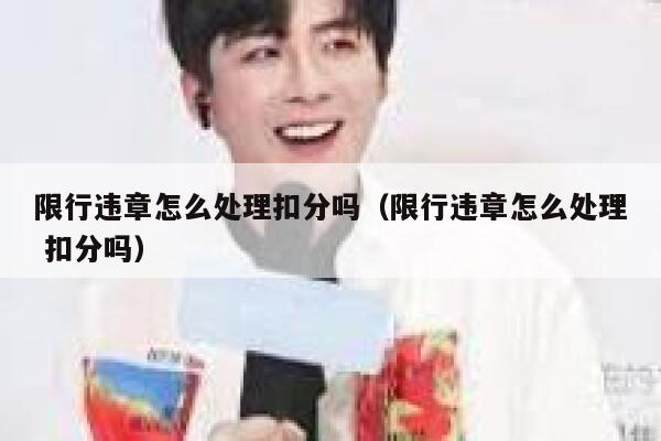 限行违章怎么处理扣分吗（限行违章怎么处理 扣分吗） 第1张