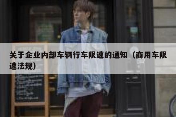 关于企业内部车辆行车限速的通知（商用车限速法规） 第1张