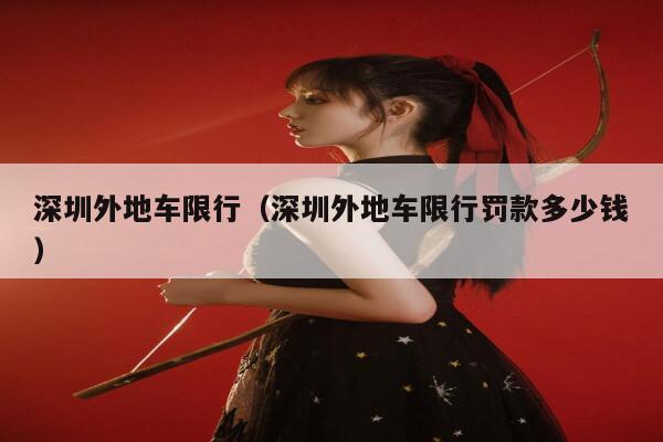 深圳外地车限行（深圳外地车限行罚款多少钱） 第1张
