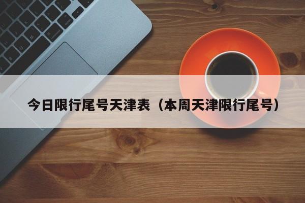 今日限行尾号天津表（本周天津限行尾号） 第1张