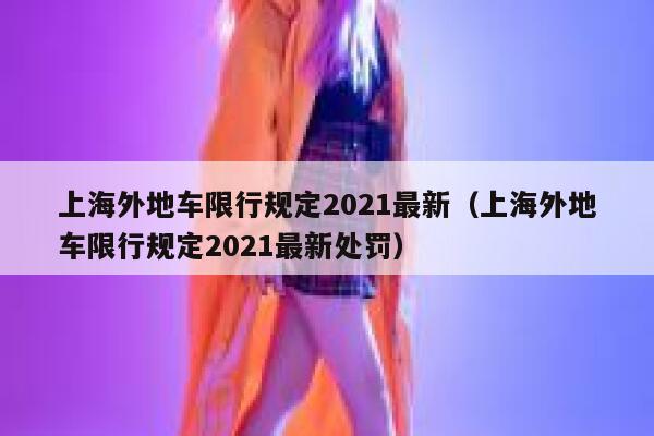 上海外地车限行规定2021最新（上海外地车限行规定2021最新处罚） 第1张