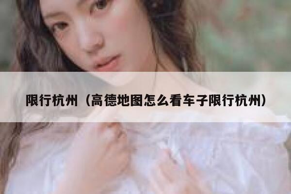 限行杭州（高德地图怎么看车子限行杭州） 第1张