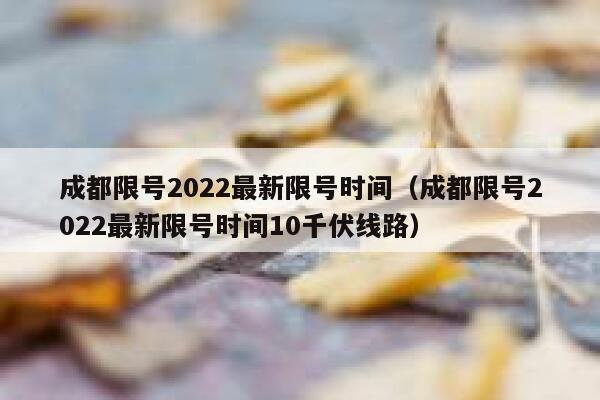成都限号2022最新限号时间（成都限号2022最新限号时间10千伏线路） 第1张
