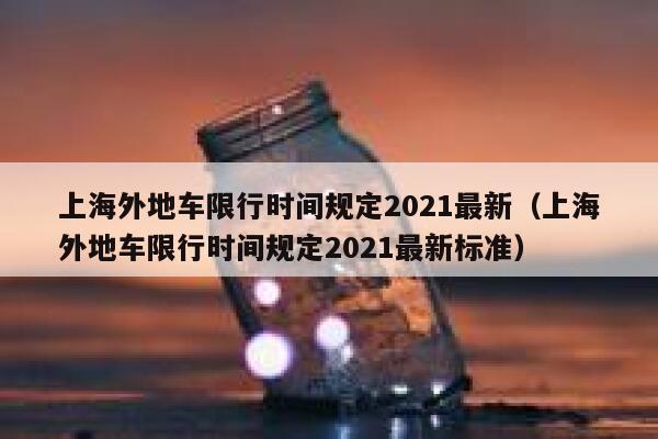 上海外地车限行时间规定2021最新（上海外地车限行时间规定2021最新标准） 第1张