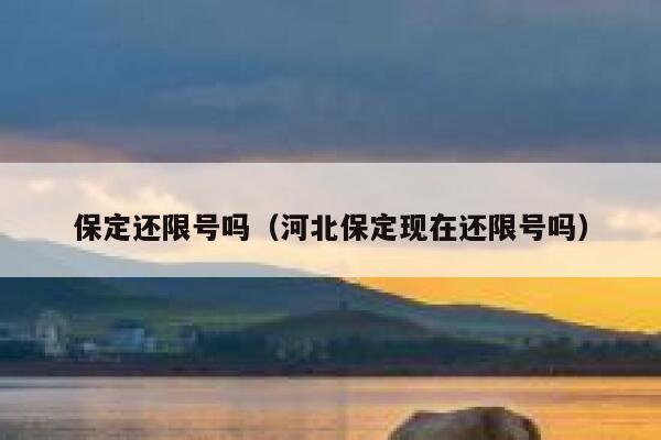 保定还限号吗（河北保定现在还限号吗） 第1张