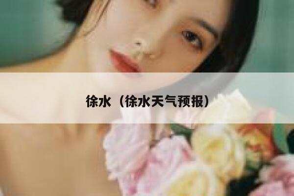 徐水（徐水天气预报） 第1张