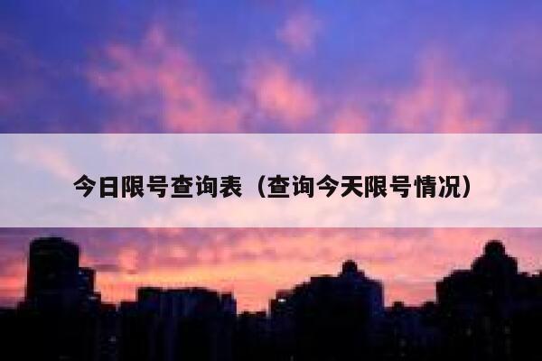 今日限号查询表（查询今天限号情况） 第1张