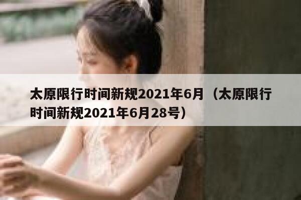 太原限行时间新规2021年6月（太原限行时间新规2021年6月28号） 第1张