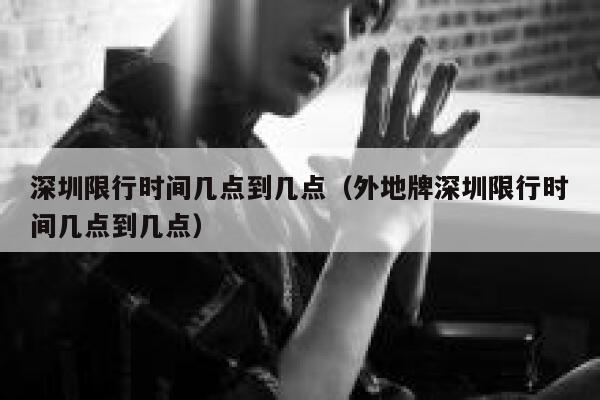 深圳限行时间几点到几点（外地牌深圳限行时间几点到几点） 第1张