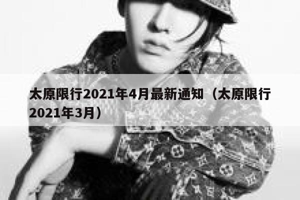 太原限行2021年4月最新通知（太原限行2021年3月） 第1张
