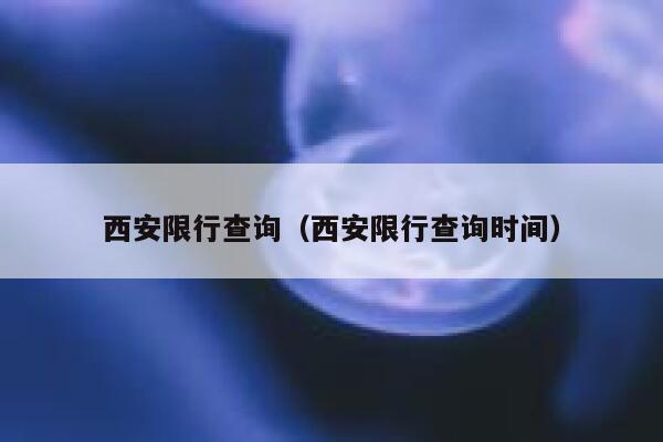 西安限行查询（西安限行查询时间） 第1张