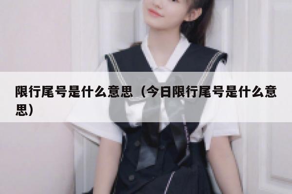 限行尾号是什么意思（今日限行尾号是什么意思） 第1张