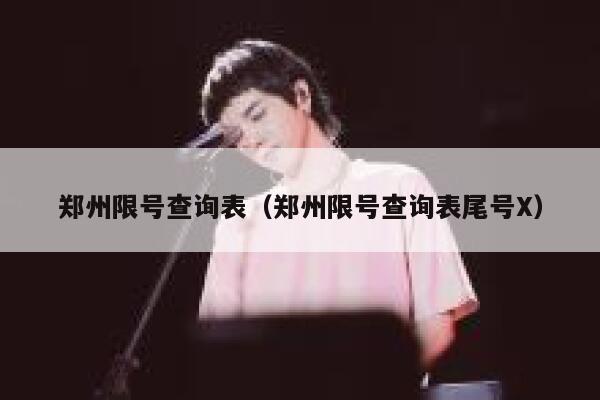 郑州限号查询表（郑州限号查询表尾号X） 第1张