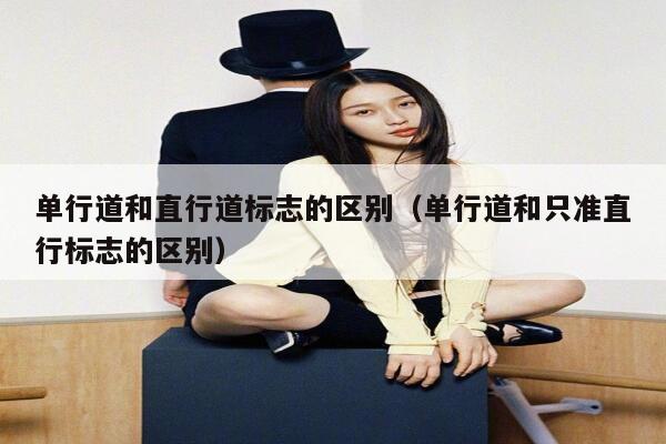 单行道和直行道标志的区别（单行道和只准直行标志的区别） 第1张
