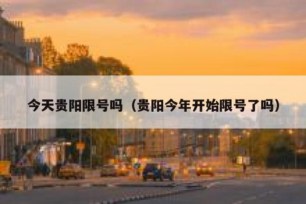 今天贵阳限号吗（贵阳今年开始限号了吗） 第1张